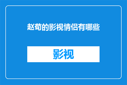 赵荀的影视情侣有哪些(赵荀在影视界与哪些情侣搭档合作过？)