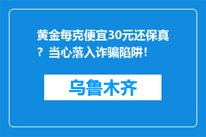 黄金每克便宜30元还保真？当心落入诈骗陷阱！
