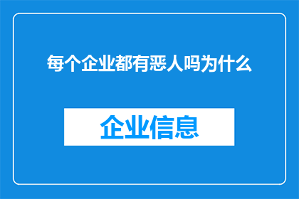 每个企业都有恶人吗为什么(企业中是否存在恶人？为何每个企业都难以避免恶人的存在？)