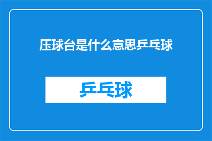 压球台是什么意思乒乓球(压球台是什么？乒乓球的奥秘与技巧)