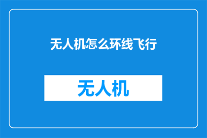 无人机怎么环线飞行(无人机如何实现环线飞行？)