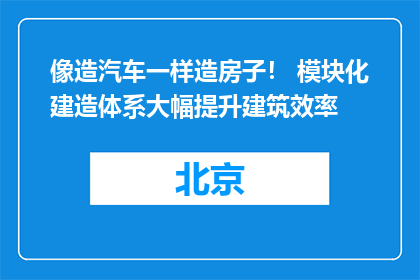 像造汽车一样造房子！ 模块化建造体系大幅提升建筑效率