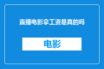 直播电影拿工资是真的吗(直播电影真的能拿工资吗？)