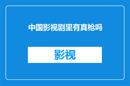 中国影视剧里有真枪吗(中国影视剧中是否真实呈现了枪械？)