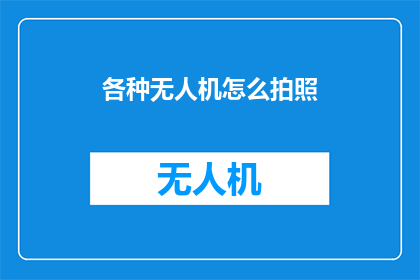 各种无人机怎么拍照(无人机摄影技巧：如何运用各种无人机进行专业拍照？)