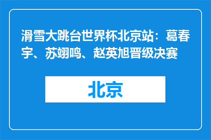 滑雪大跳台世界杯北京站：葛春宇、苏翊鸣、赵英旭晋级决赛