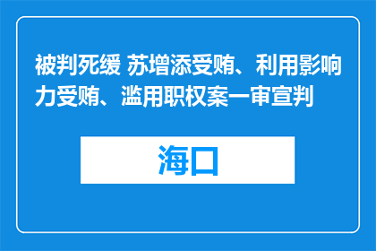 被判死缓 苏增添受贿、利用影响力受贿、滥用职权案一审宣判