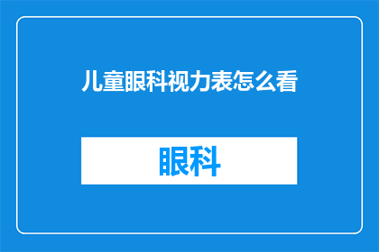 儿童眼科视力表怎么看(如何正确解读儿童眼科视力表？)