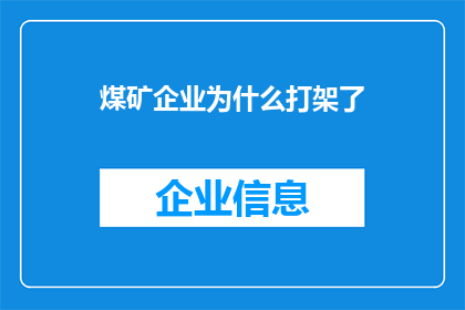 煤矿企业为什么打架了(煤矿企业之间为何爆发激烈冲突？)