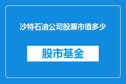 沙特石油公司股票市值多少(沙特石油公司股票市值是多少？)