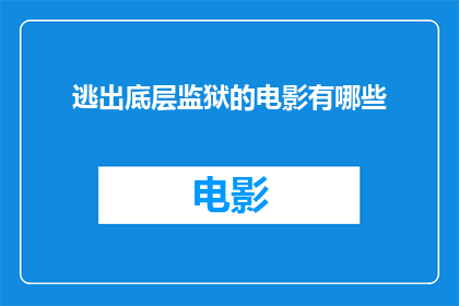 逃出底层监狱的电影有哪些(有哪些电影描绘了逃离底层监狱的惊险逃脱？)