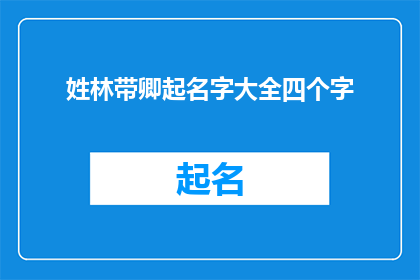 姓林带卿起名字大全四个字(林姓家族如何为新生儿起名，带卿字的四字名字大全)