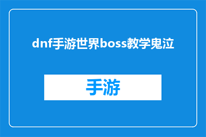 dnf手游世界boss教学鬼泣(如何高效击败DNF手游中的世界BOSS，鬼泣角色的进阶技巧解析)