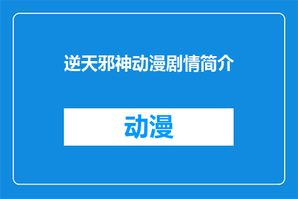 逆天邪神动漫剧情简介(逆天邪神动漫剧情究竟是怎样的？这部作品的复杂情节和深刻主题，能否满足你对奇幻冒险的期待？)