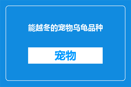 能越冬的宠物乌龟品种(哪些宠物乌龟品种能够耐受寒冷的冬季？)