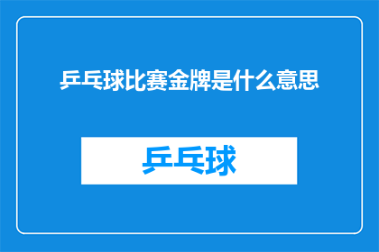 乒乓球比赛金牌是什么意思(乒乓球比赛金牌的含义是什么？)