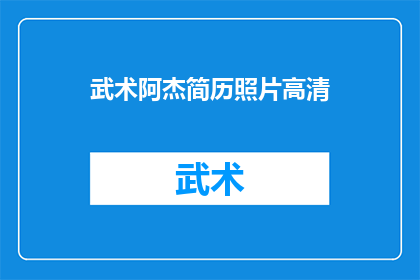 武术阿杰简历照片高清(武术阿杰的高清简历照片，你见过吗？)