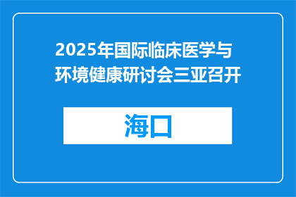 2025年国际临床医学与环境健康研讨会三亚召开