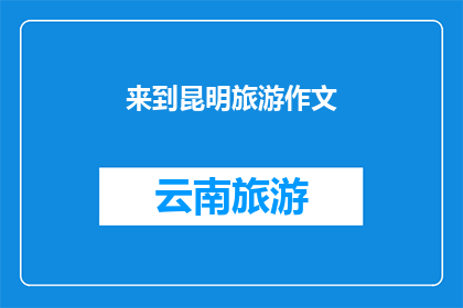 来到昆明旅游作文(探索昆明：一个令人向往的旅游目的地，你准备好踏上这段旅程了吗？)