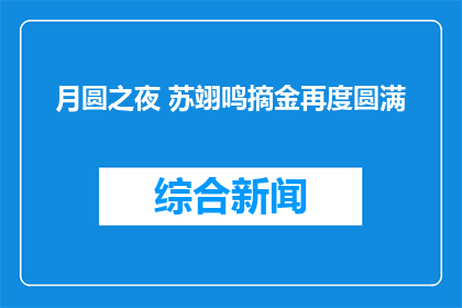 月圆之夜 苏翊鸣摘金再度圆满