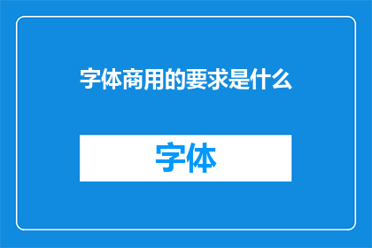 字体商用的要求是什么(字体商用的标准和要求是什么？)