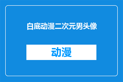 白底动漫二次元男头像(动漫二次元男头像：你见过最吸引你的是什么？)