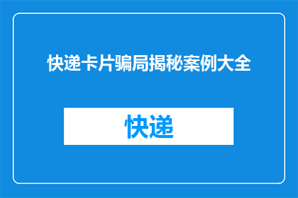 快递卡片骗局揭秘案例大全(快递卡片骗局揭秘：案例大全中隐藏的陷阱与防范策略)