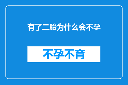 有了二胎为什么会不孕(为什么在拥有了第二个孩子之后，仍然面临不孕的困境？)