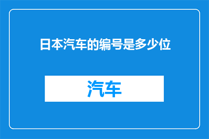 日本汽车的编号是多少位(日本汽车的编号系统是几位？)