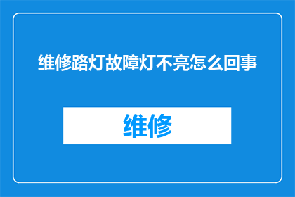 维修路灯故障灯不亮怎么回事(路灯故障灯不亮，究竟是什么原因导致的？)