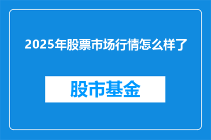 2025年股票市场行情怎么样了(2025年股票市场行情将如何演变？投资者们正翘首以待)