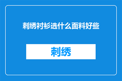 刺绣衬衫选什么面料好些(选择刺绣衬衫时，哪种面料更适宜？)