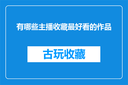 有哪些主播收藏最好看的作品(哪些主播收藏了最令人着迷的作品？)
