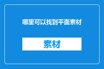 哪里可以找到平面素材(如何寻找到合适的平面素材以丰富你的设计项目？)