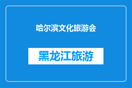 哈尔滨文化旅游会(哈尔滨文化旅游会：一场文化与历史的盛宴，你准备好了吗？)