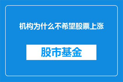 机构为什么不希望股票上涨(为何机构投资者不乐见其股票价格攀升？)