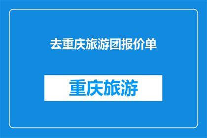 去重庆旅游团报价单(重庆旅游团报价单：你准备好探索这座山城了吗？)