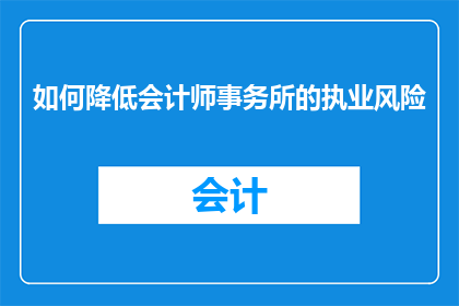 如何降低会计师事务所的执业风险(如何有效降低会计师事务所的执业风险？)