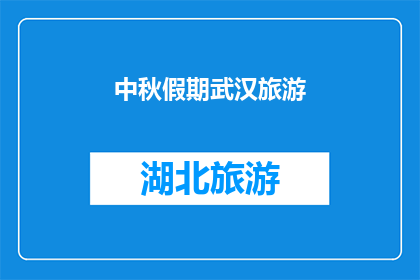 中秋假期武汉旅游(武汉中秋假期旅游指南：您是否计划探索这座历史与现代交融的城市？)