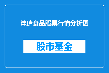 沣瑞食品股票行情分析图(沣瑞食品股票行情分析图：投资者如何解读其市场表现？)