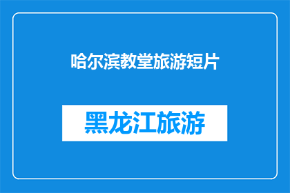 哈尔滨教堂旅游短片(哈尔滨的神秘教堂：旅游短片带你探索其独特魅力)