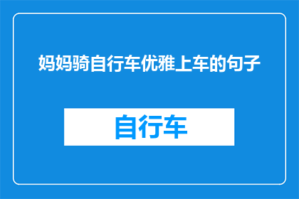 妈妈骑自行车优雅上车的句子(妈妈骑自行车优雅上车如何被改写为一个引人入胜的疑问句长标题？)