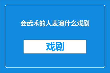 会武术的人表演什么戏剧(会武术的人将如何以戏剧的形式展现他们的武艺？)