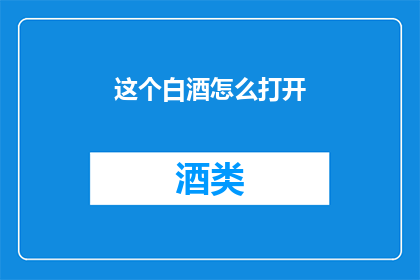 这个白酒怎么打开(如何打开一瓶白酒？)