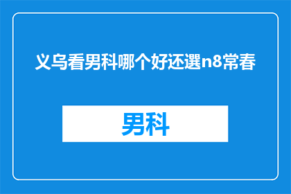 义乌看男科哪个好还選n8常春(义乌男科治疗哪家好？选择n8常春诊所是否合适？)
