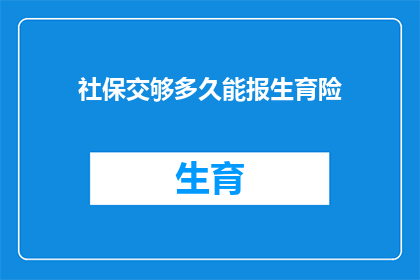社保交够多久能报生育险(您需要了解的是，缴纳社保多久后可以享受生育险的待遇？)