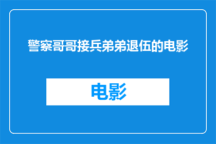 警察哥哥接兵弟弟退伍的电影(警察哥哥接兵弟弟退伍的电影：一部关于成长与责任的深刻探讨)