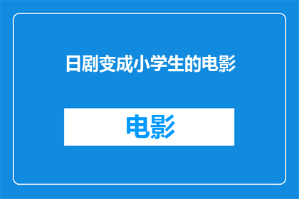 日剧变成小学生的电影(如何将日剧改编成适合小学生观看的电影？)