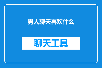 男人聊天喜欢什么(男性社交偏好：他们究竟喜欢什么？)