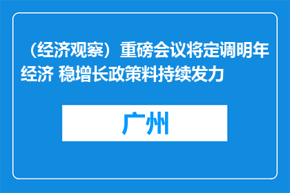 （经济观察）重磅会议将定调明年经济 稳增长政策料持续发力